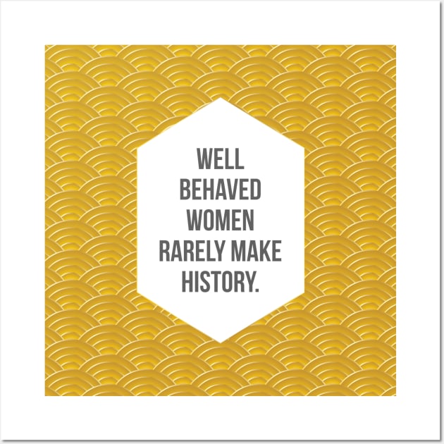 Well Behaved Women Rarely Make History Wall Art by fimbis